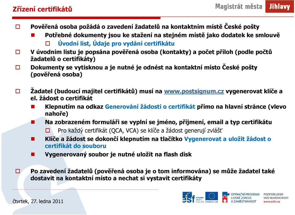 (pověřená osoba) Žadatel (budoucí majitel certifikátů) musí na www.postsignum.cz vygenerovat klíče a el.
