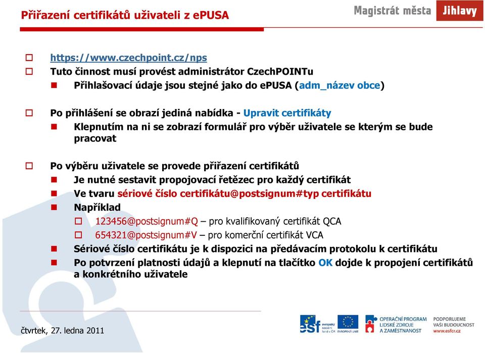 se zobrazí formulář pro výběr uživatele se kterým se bude pracovat Po výběru uživatele se provede přiřazení certifikátů Je nutné sestavit propojovací řetězec pro každý certifikát Ve tvaru sériové