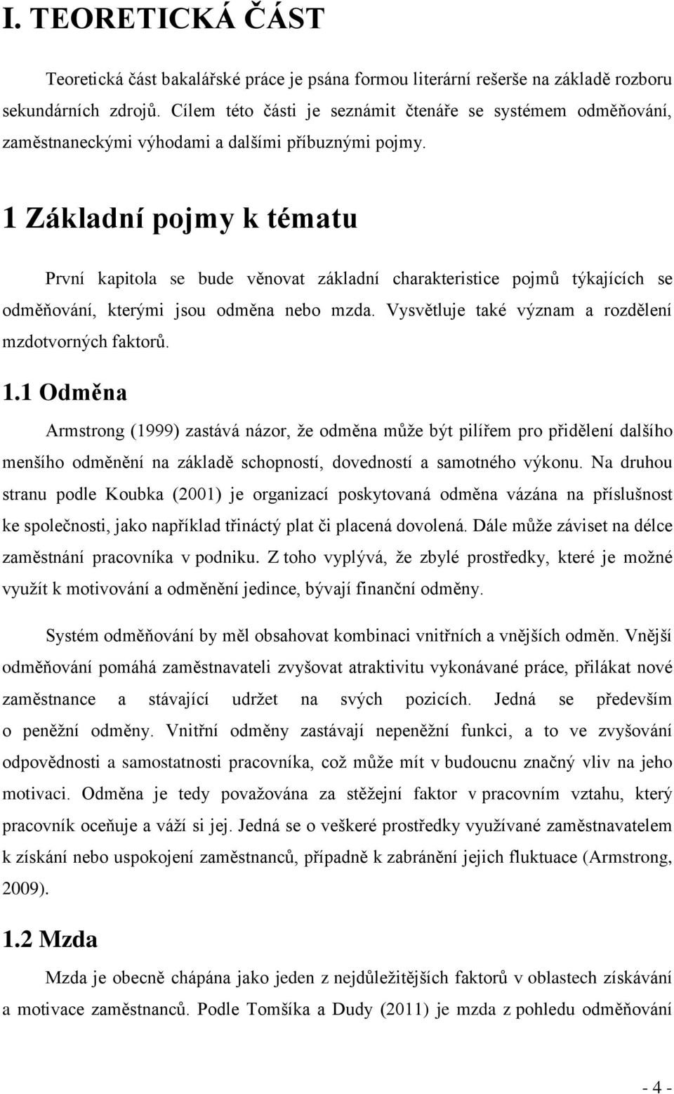 1 Základní pojmy k tématu První kapitola se bude věnovat základní charakteristice pojmů týkajících se odměňování, kterými jsou odměna nebo mzda.