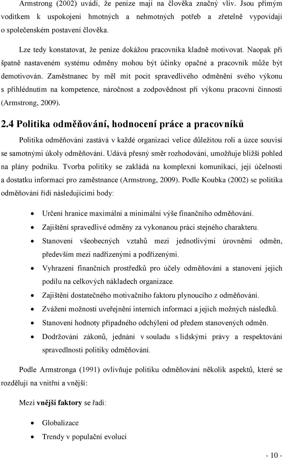 Zaměstnanec by měl mít pocit spravedlivého odměnění svého výkonu s přihlédnutím na kompetence, náročnost a zodpovědnost při výkonu pracovní činnosti (Armstrong, 20