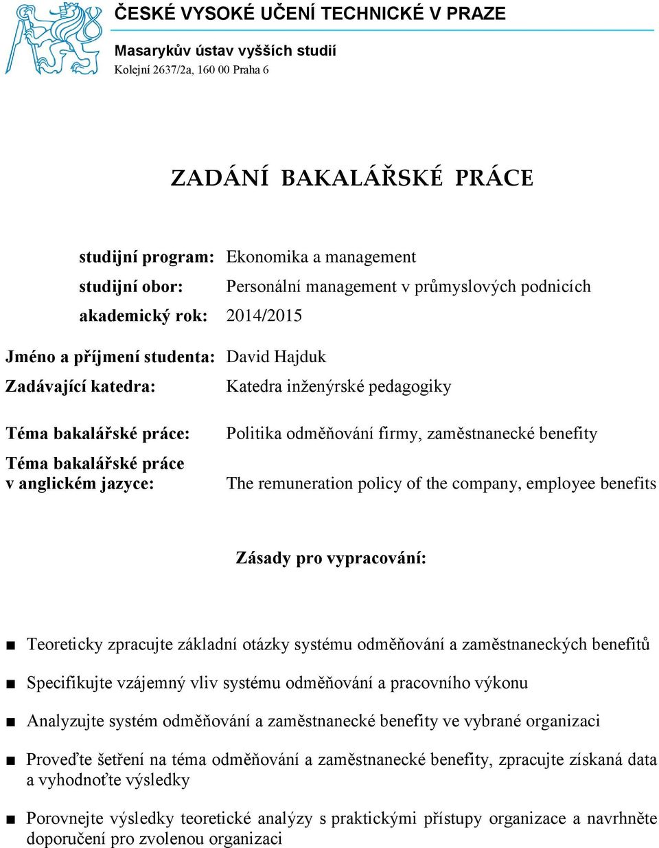 anglickém jazyce: Politika odměňování firmy, zaměstnanecké benefity The remuneration policy of the company, employee benefits Zásady pro vypracování: Teoreticky zpracujte základní otázky systému