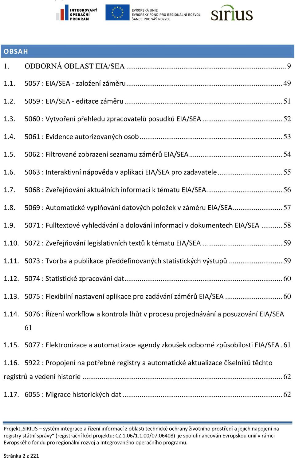 5068 : Zveřejňování aktuálních informací k tématu EIA/SEA... 56 1.8. 5069 : Automatické vyplňování datových položek v záměru EIA/SEA... 57 1.9. 5071 : Fulltextové vyhledávání a dolování informací v dokumentech EIA/SEA.