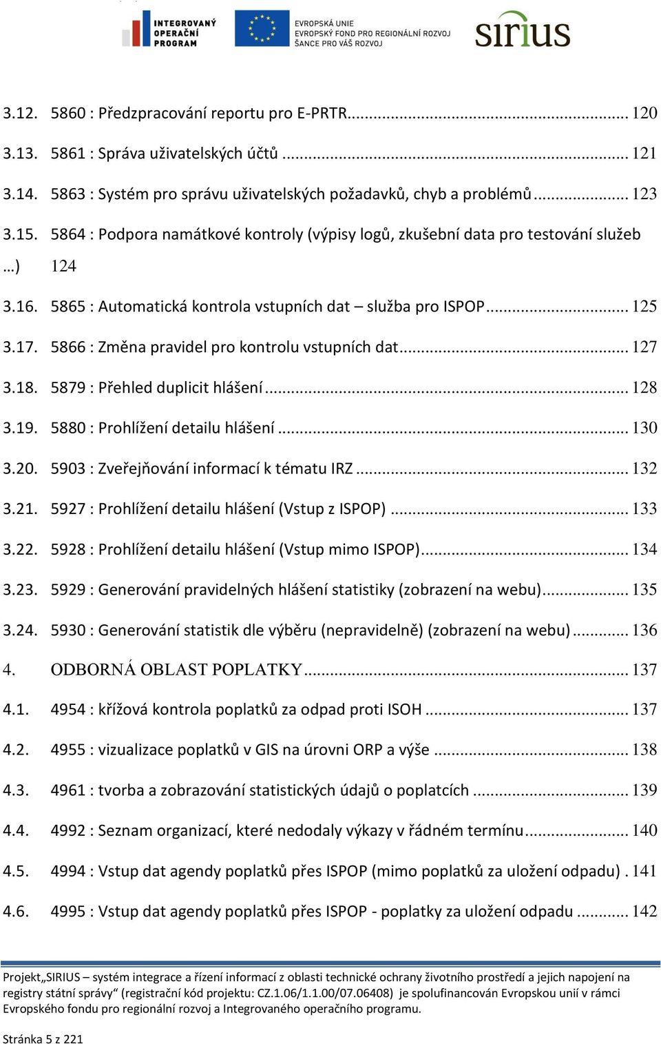 5866 : Změna pravidel pro kontrolu vstupních dat... 127 3.18. 5879 : Přehled duplicit hlášení... 128 3.19. 5880 : Prohlížení detailu hlášení... 130 3.20. 5903 : Zveřejňování informací k tématu IRZ.