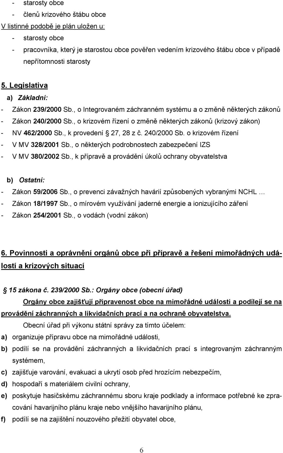 , o krizovém řízení o změně některých zákonů (krizový zákon) - NV 462/2000 Sb., k provedení 27, 28 z č. 240/2000 Sb. o krizovém řízení - V MV 328/2001 Sb.