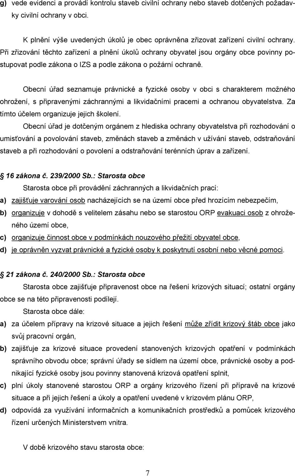 Obecní úřad seznamuje právnické a fyzické osoby s charakterem možného, s připravenými záchrannými a likvidačními pracemi a ochranou obyvatelstva. Za tímto účelem organizuje jejich školení.