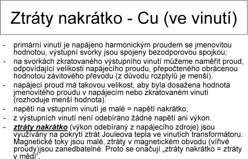 - napájecí proud má takovou velikost, aby byla dosažena hodnota jmenovitého proudu v napájecím nebo zkratovaném vinutí (rozhoduje menší hodnota).