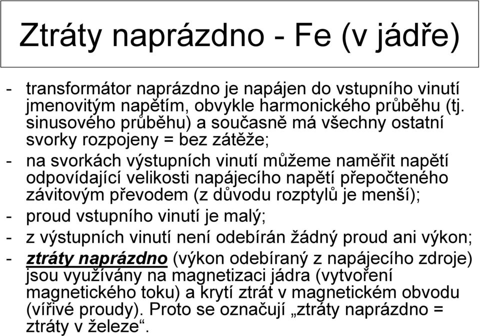 přepočteného závitovým převodem (z důvodu rozptylů je menší); - proud vstupního vinutí je malý; - z výstupních vinutí není odebírán žádný proud ani výkon; - ztráty naprázdno