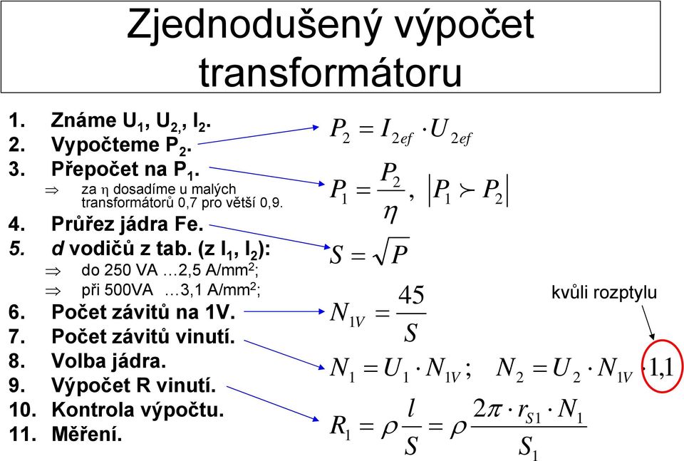 (z I 1, I 2 ): do 250 VA 2,5 A/mm 2 ; při 500VA 3,1 A/mm 2 ; 6. Počet závitů na 1V. 7. Počet závitů vinutí. 8. Volba jádra. 9.