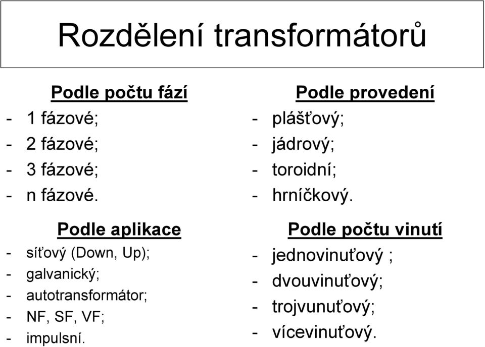 Podle aplikace - síťový (Down, Up); - galvanický; - autotransformátor; - NF, SF,