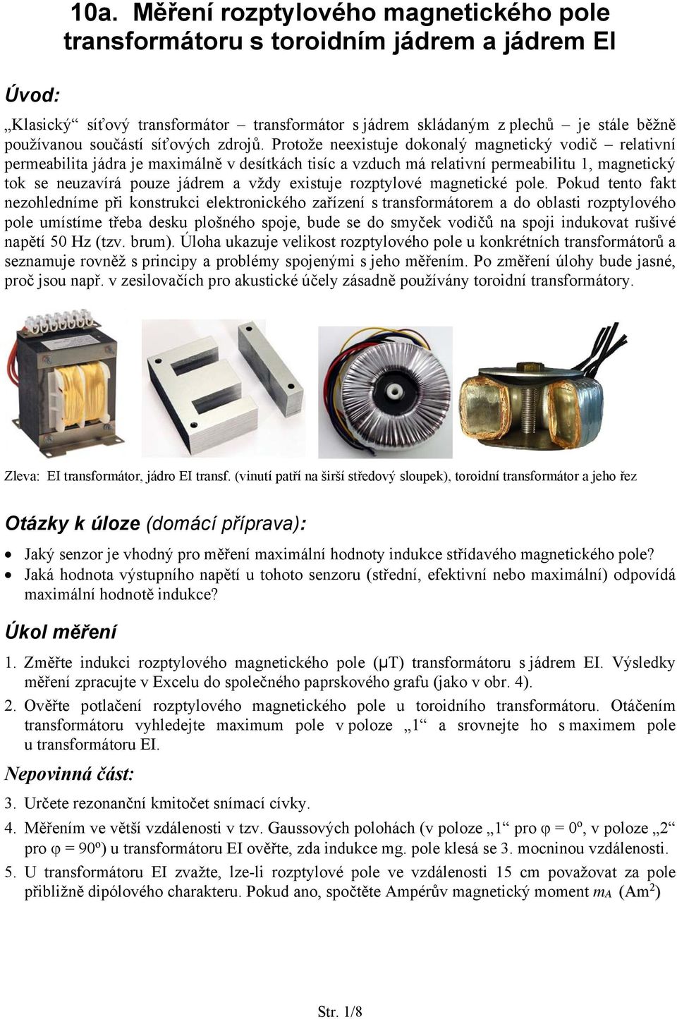 Protože neexistuje dokonalý magnetický vodič relativní permeabilita jádra je maximálně v desítkách tisíc a vzduch má relativní permeabilitu, magnetický tok se neuzavírá pouze jádrem a vždy existuje