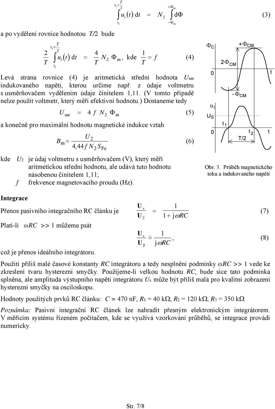 ) Dostaneme tedy U 4 f N (5) sar a konečně pro maximální hodnotu magnetické indukce vztah Fe m U Bm (6) 4,44 f N S kde U je údaj voltmetru s usměrňovačem (V), který měří aritmetickou střední hodnotu,