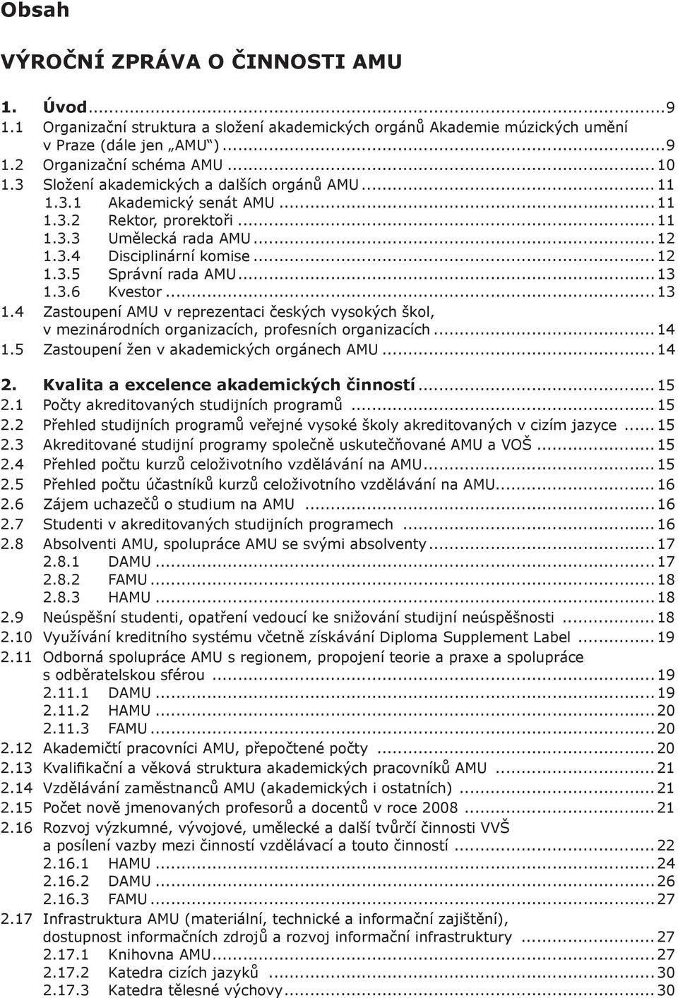 .. 13 1.3.6 Kvestor... 13 1.4 Zastoupení AMU v reprezentaci českých vysokých škol, v mezinárodních organizacích, profesních organizacích... 14 1.5 Zastoupení žen v akademických orgánech AMU... 14 2.
