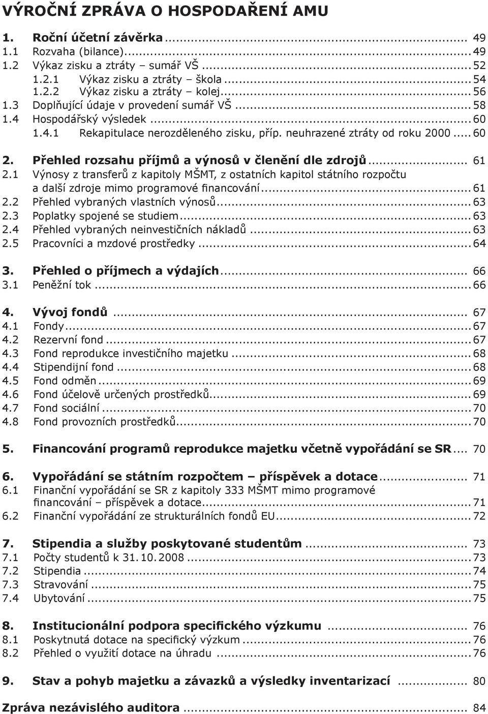 Přehled rozsahu příjmů a výnosů v členění dle zdrojů... 61 2.1 Výnosy z transferů z kapitoly MŠMT, z ostatních kapitol státního rozpočtu a další zdroje mimo programové financování... 61 2.2 Přehled vybraných vlastních výnosů.