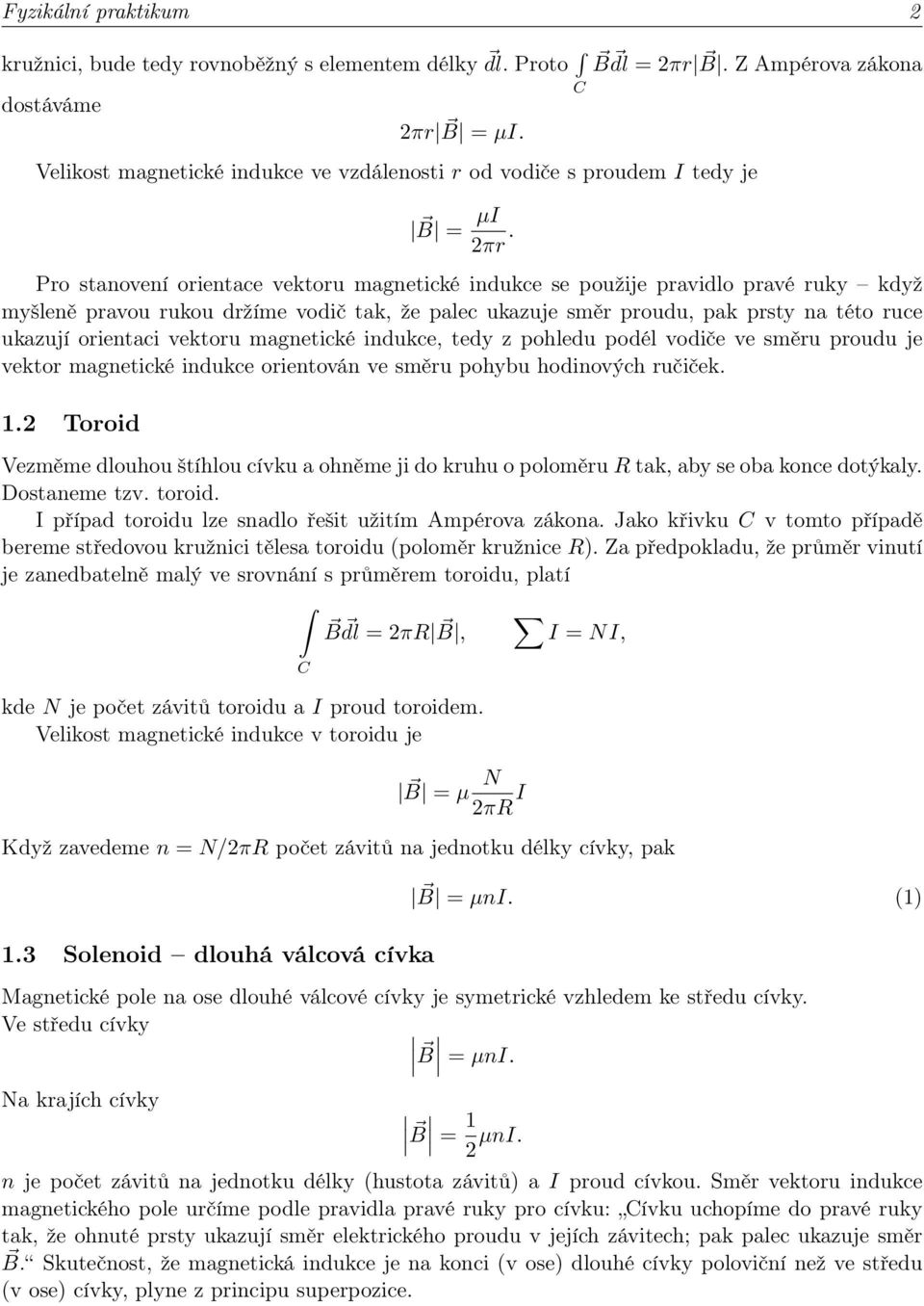 Pro stanovení orientace vektoru magnetické indukce se použije pravidlo pravé ruky když myšleně pravou rukou držíme vodič tak, že palec ukazuje směr proudu, pak prsty na této ruce ukazují orientaci