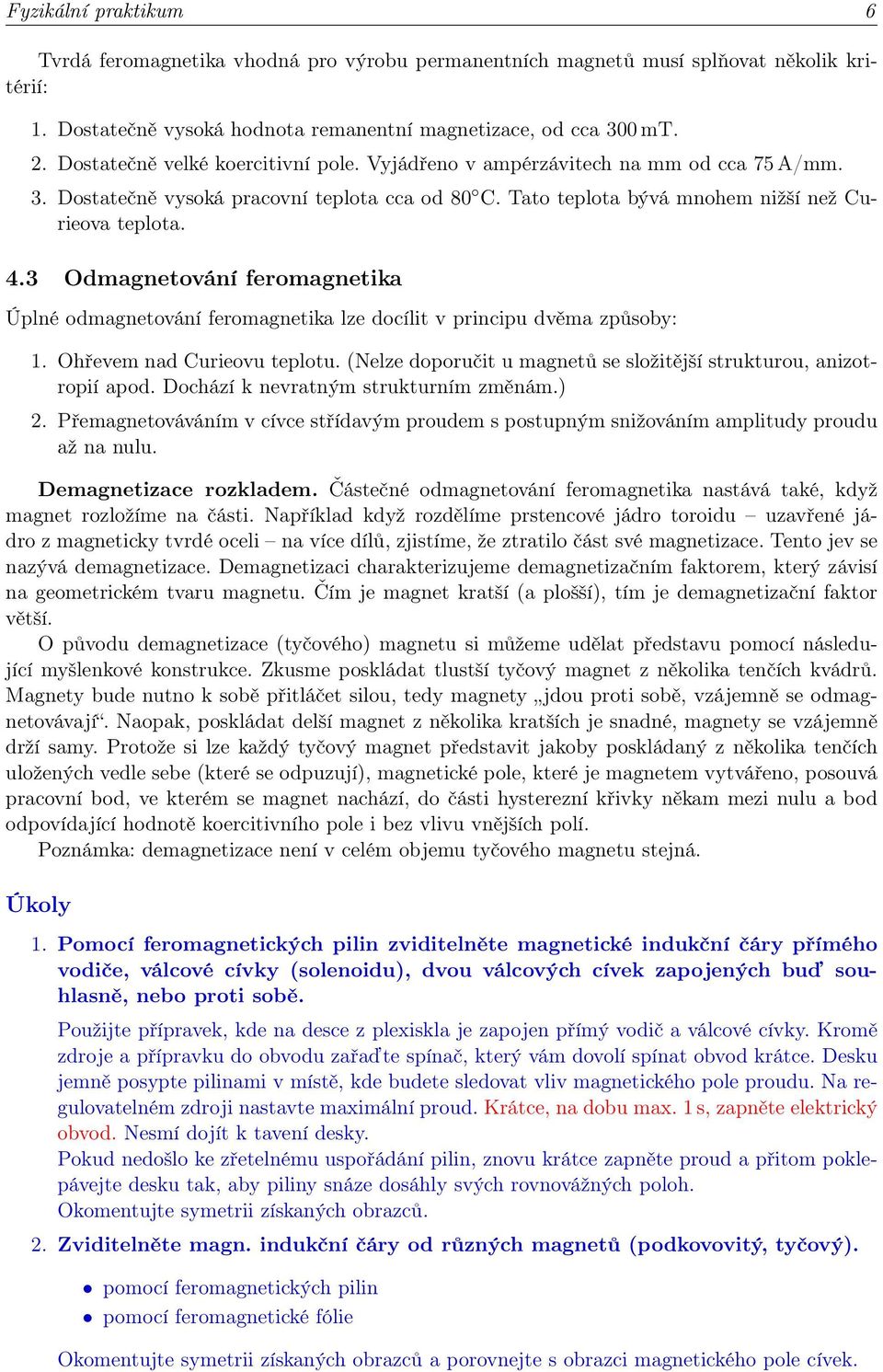 3 Odmagnetování feromagnetika Úplné odmagnetování feromagnetika lze docílit v principu dvěma způsoby: 1. Ohřevem nad Curieovu teplotu.