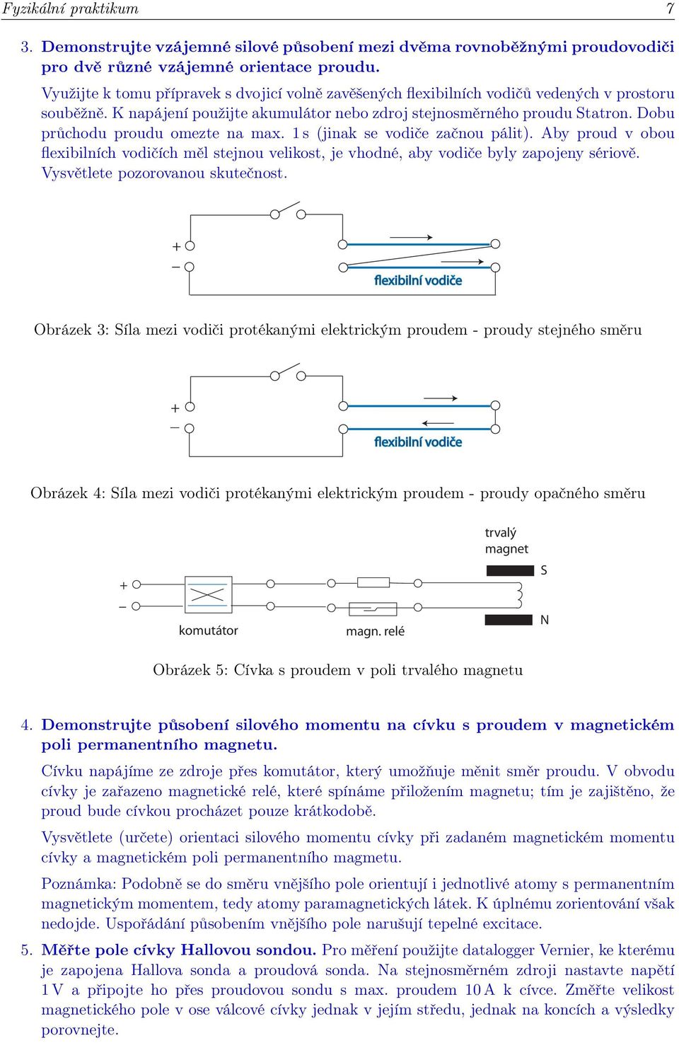 Dobu průchodu proudu omezte na max. 1 s (jinak se vodiče začnou pálit). Aby proud v obou flexibilních vodičích měl stejnou velikost, je vhodné, aby vodiče byly zapojeny sériově.