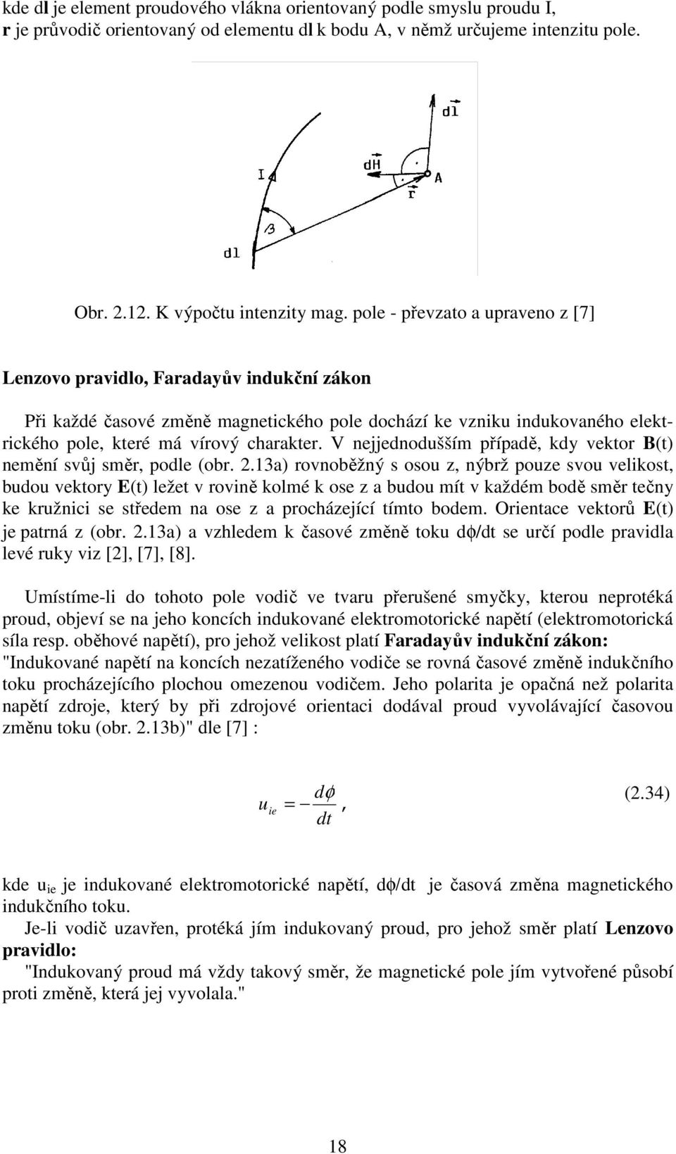 V nejjednodušším případě, kdy vekto B(t) nemění svůj smě, podle (ob. 2.