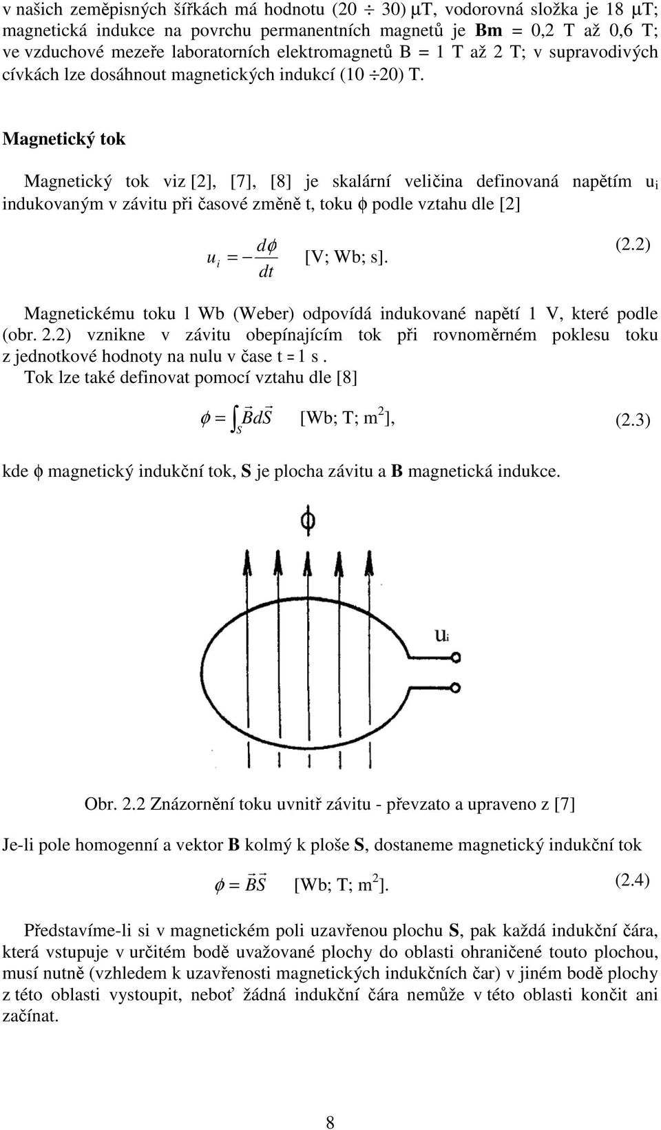 Magnetický tok Magnetický tok viz [2], [7], [8] je skalání veličina definovaná napětím u i indukovaným v závitu při časové změně t, toku φ podle vztahu dle [2] u i dφ = [V; Wb; s]. dt (2.