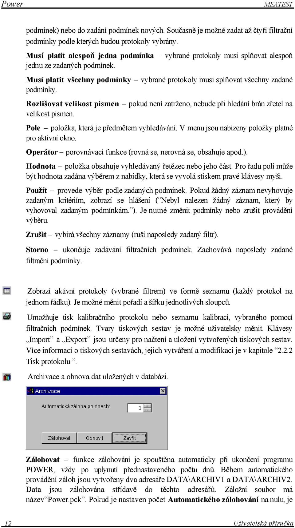 Rozlišovat velikost písmen pokud není zatrženo, nebude při hledání brán zřetel na velikost písmen. Pole položka, která je předmětem vyhledávání. V menu jsou nabízeny položky platné pro aktivní okno.