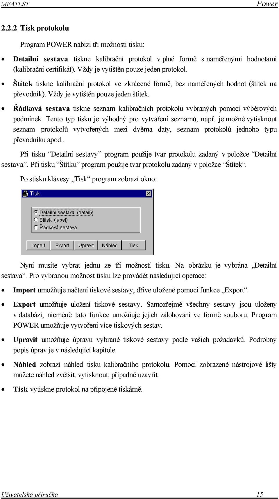 Řádková sestava tiskne seznam kalibračních protokolů vybraných pomocí výběrových podmínek. Tento typ tisku je výhodný pro vytváření seznamů, např.