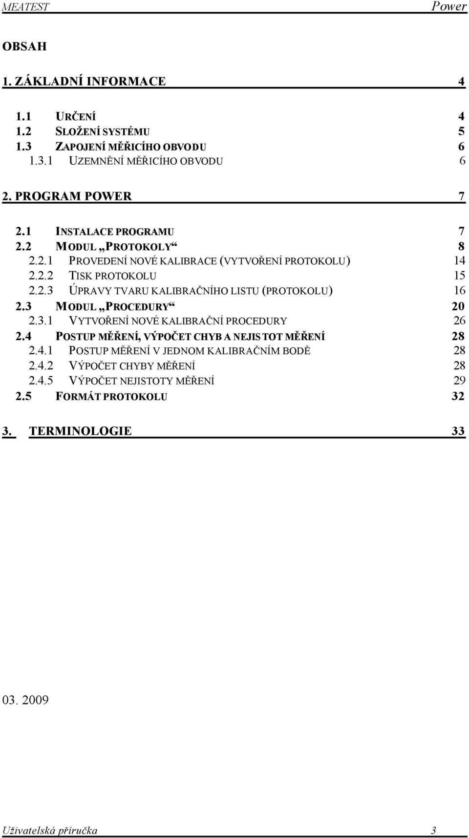 3 MODUL PROCEDURY 20 2.3.1 VYTVOŘENÍ NOVÉ KALIBRAČNÍ PROCEDURY 26 2.4 POSTUP MĚŘENÍ, VÝPOČET CHYB A NEJIS TOT MĚŘENÍ 28 2.4.1 POSTUP MĚŘENÍ V JEDNOM KALIBRAČNÍM BODĚ 28 2.