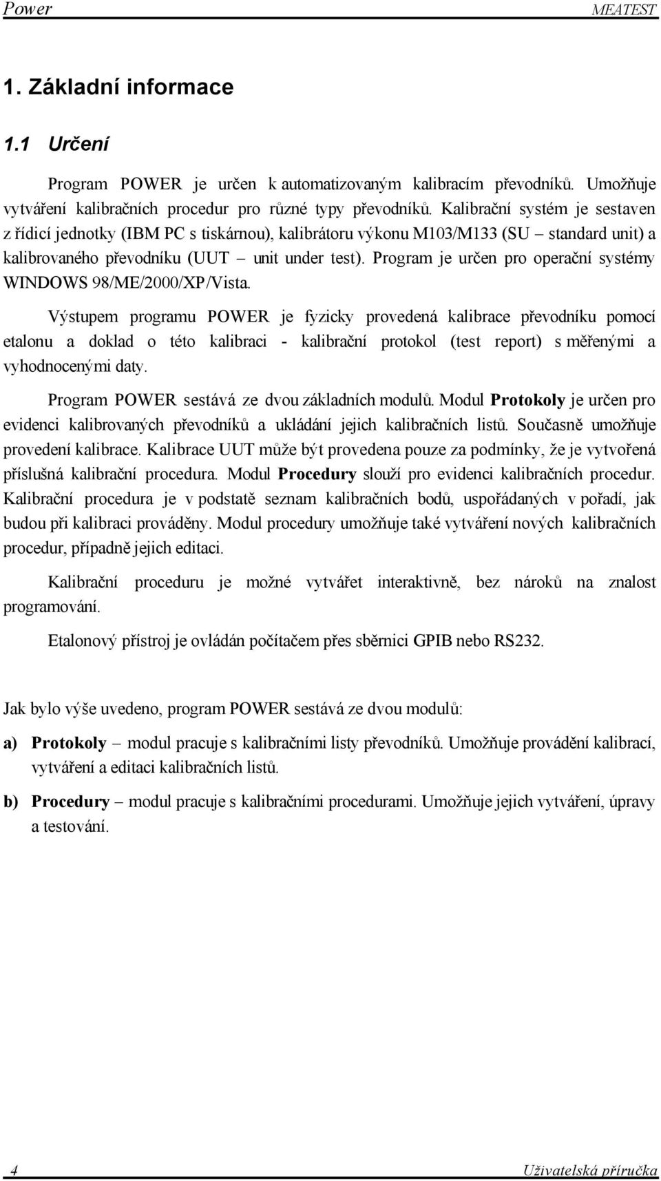 Program je určen pro operační systémy WINDOWS 98/ME/2000/XP/Vista.