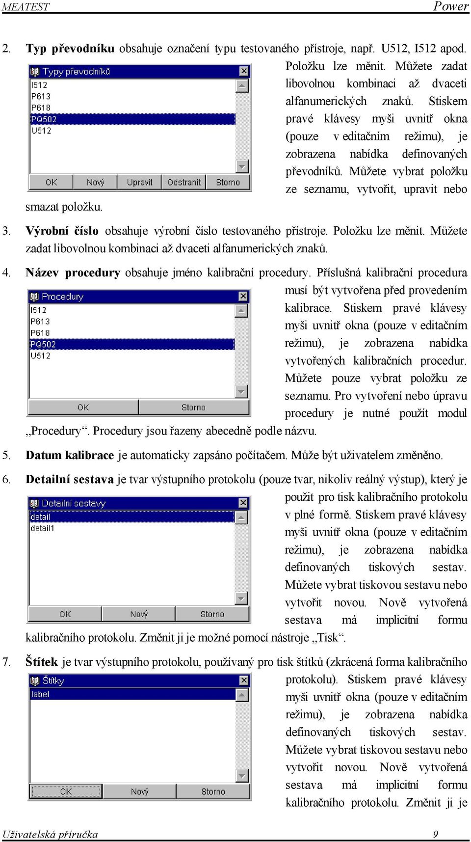 Výrobní číslo obsahuje výrobní číslo testovaného přístroje. Položku lze měnit. Můžete zadat libovolnou kombinaci až dvaceti alfanumerických znaků. 4.