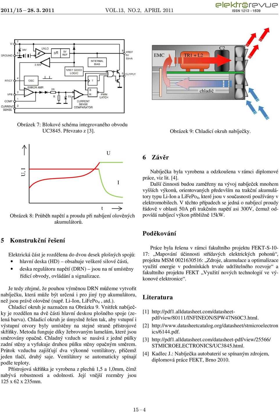 5 Konsrukční řešení Elekrická čás je rozdělena do dvou desek plošných spojů: hlavní deska (HD) obsahuje veškeré silové čási, deska reguláoru napěí (DRN) jsou na ní umísěny řídicí obvody, ovládání a