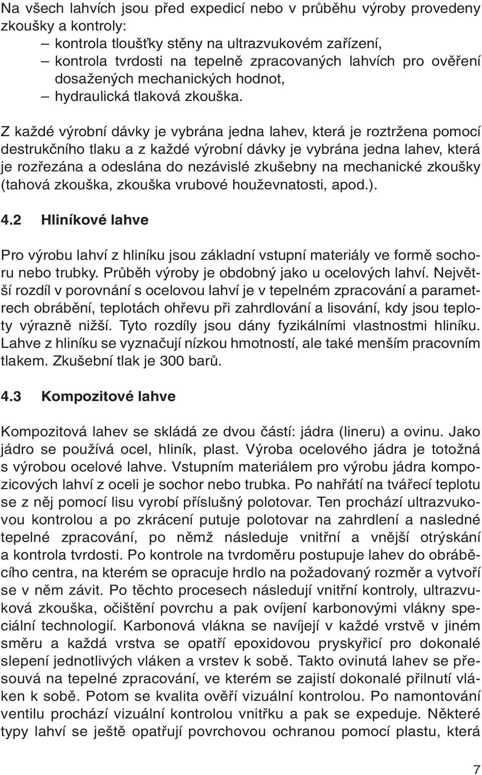 Z kaïdé v robní dávky je vybrána jedna lahev, která je roztrïena pomocí destrukãního tlaku a z kaïdé v robní dávky je vybrána jedna lahev, která je rozfiezána a odeslána do nezávislé zku ebny na