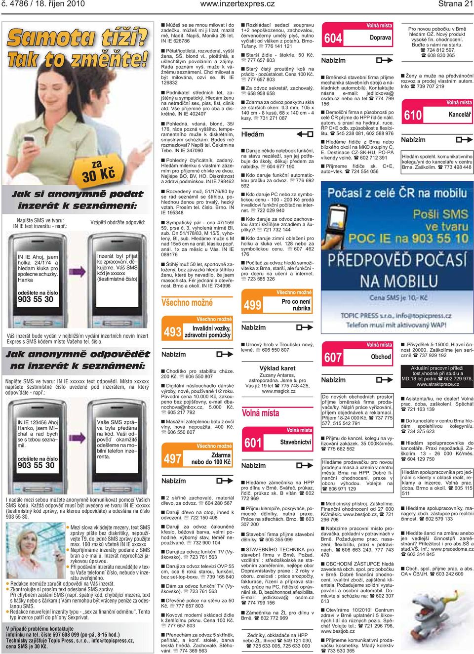 zadečku, můžeš mi ji lízat, mazlit mě, hladit Napiš, Monika 26 let IN IE 626786 Pětatřicetiletá, rozvedená, vyšší žena, SŠ, blond vl, ploštíhlá, s ušlechtilým povoláním a zájmy Ráda poznám vyš muže k