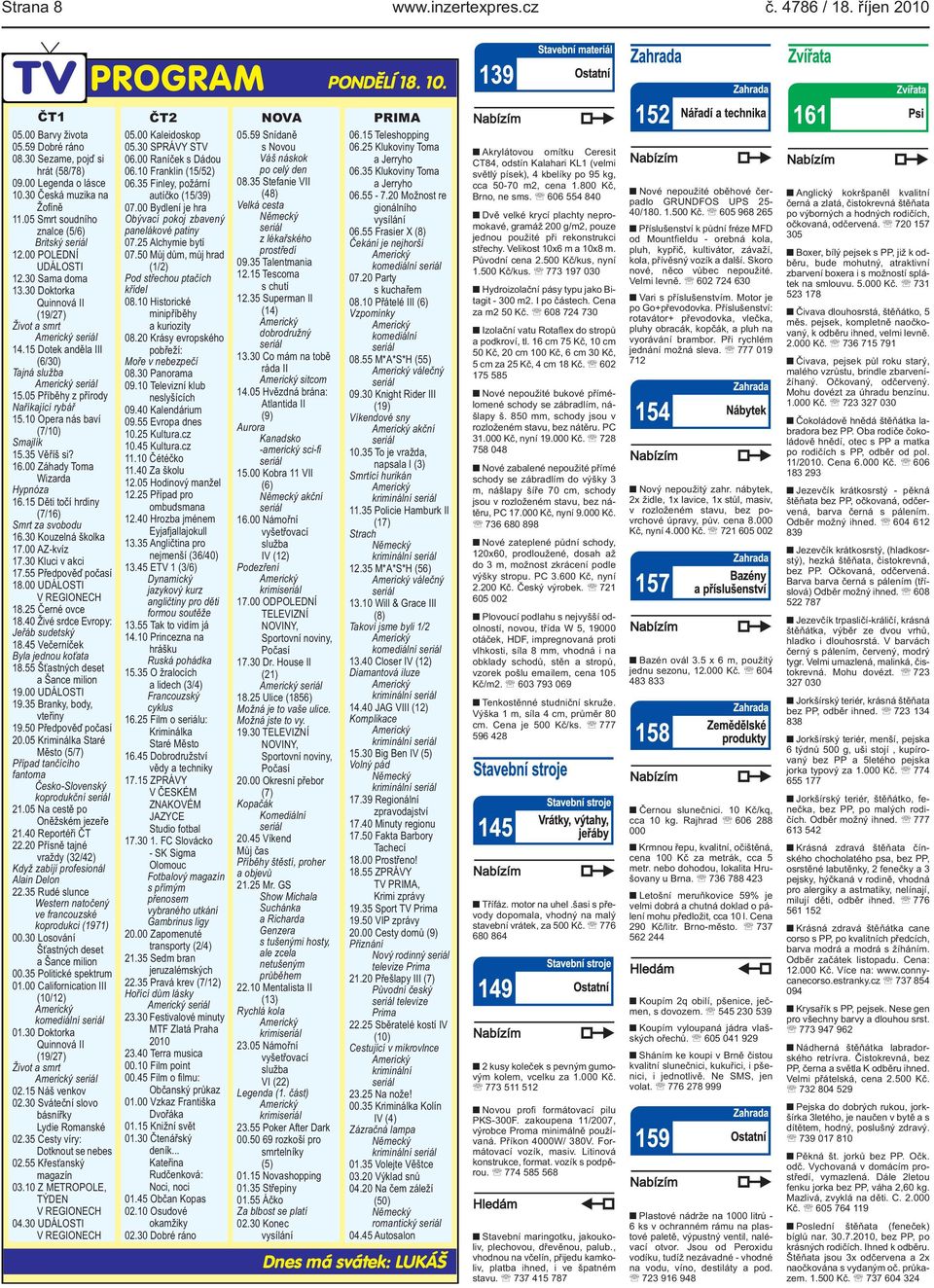 seriál 1505 Příběhy z přírody Naříkající rybář 1510 Opera nás baví (7/10) Smajlík 1535 Věříš si?