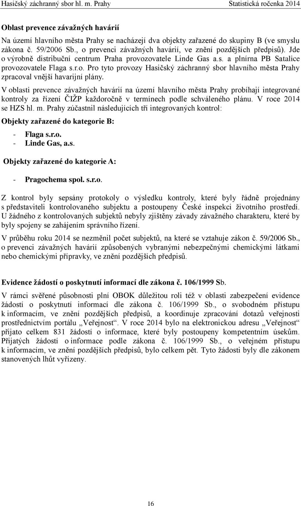 V oblasti prevence závažných havárií na území hlavního města Prahy probíhají integrované kontroly za řízení ČIŽP každoročně v termínech podle schváleného plánu. V roce 2014 se HZS hl. m. Prahy zúčastnil následujících tří integrovaných kontrol: Objekty zařazené do kategorie B: - Flaga s.
