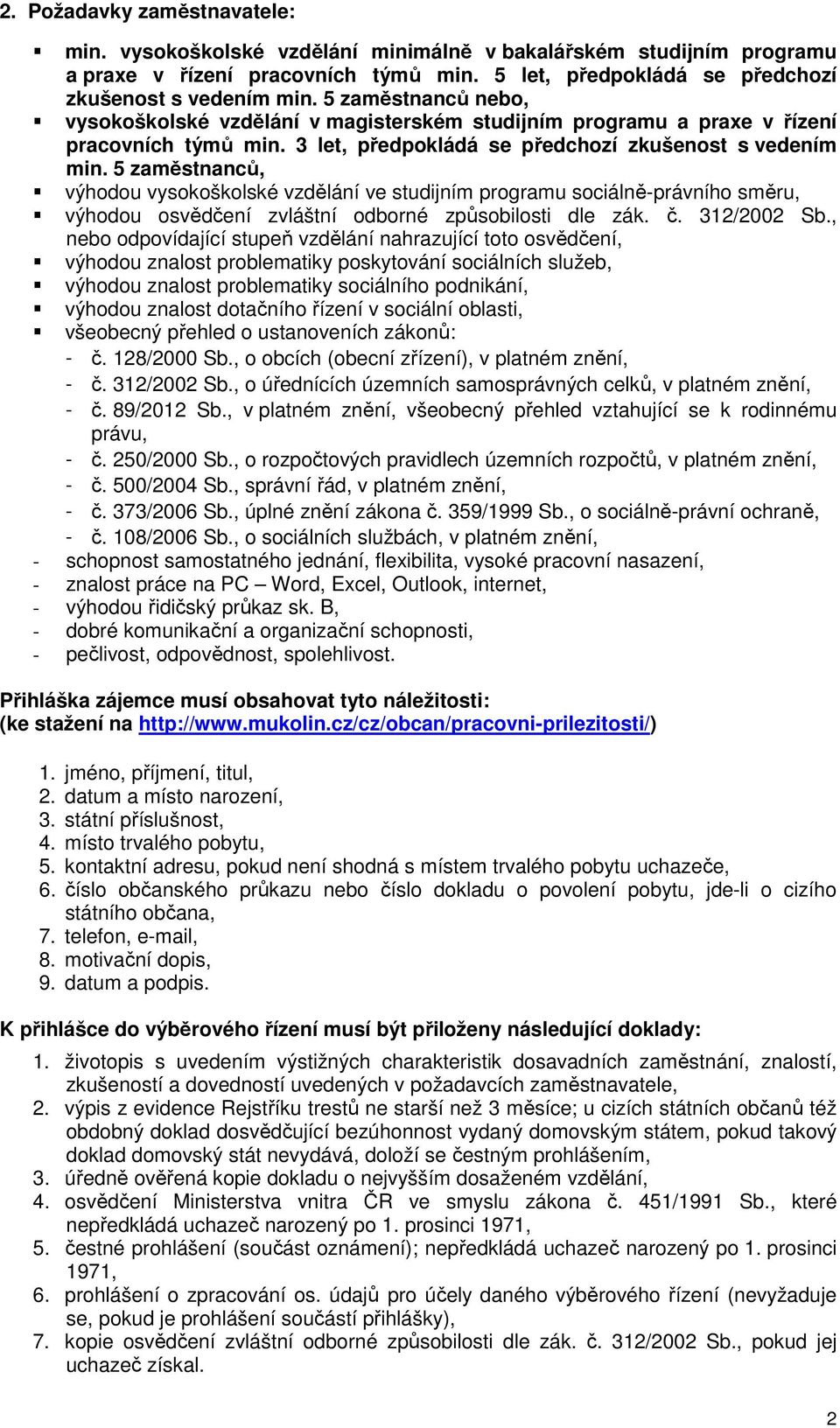 5 zaměstnanců, výhodou vysokoškolské vzdělání ve studijním programu sociálně-právního směru, výhodou osvědčení zvláštní odborné způsobilosti dle zák. č. 312/2002 Sb.