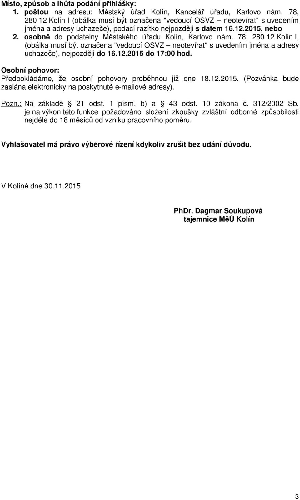 osobně do podatelny Městského úřadu Kolín, Karlovo nám. 78, 280 12 Kolín I, (obálka musí být označena "vedoucí OSVZ neotevírat" s uvedením jména a adresy uchazeče), nejpozději do 16.12.2015 do 17:00 hod.