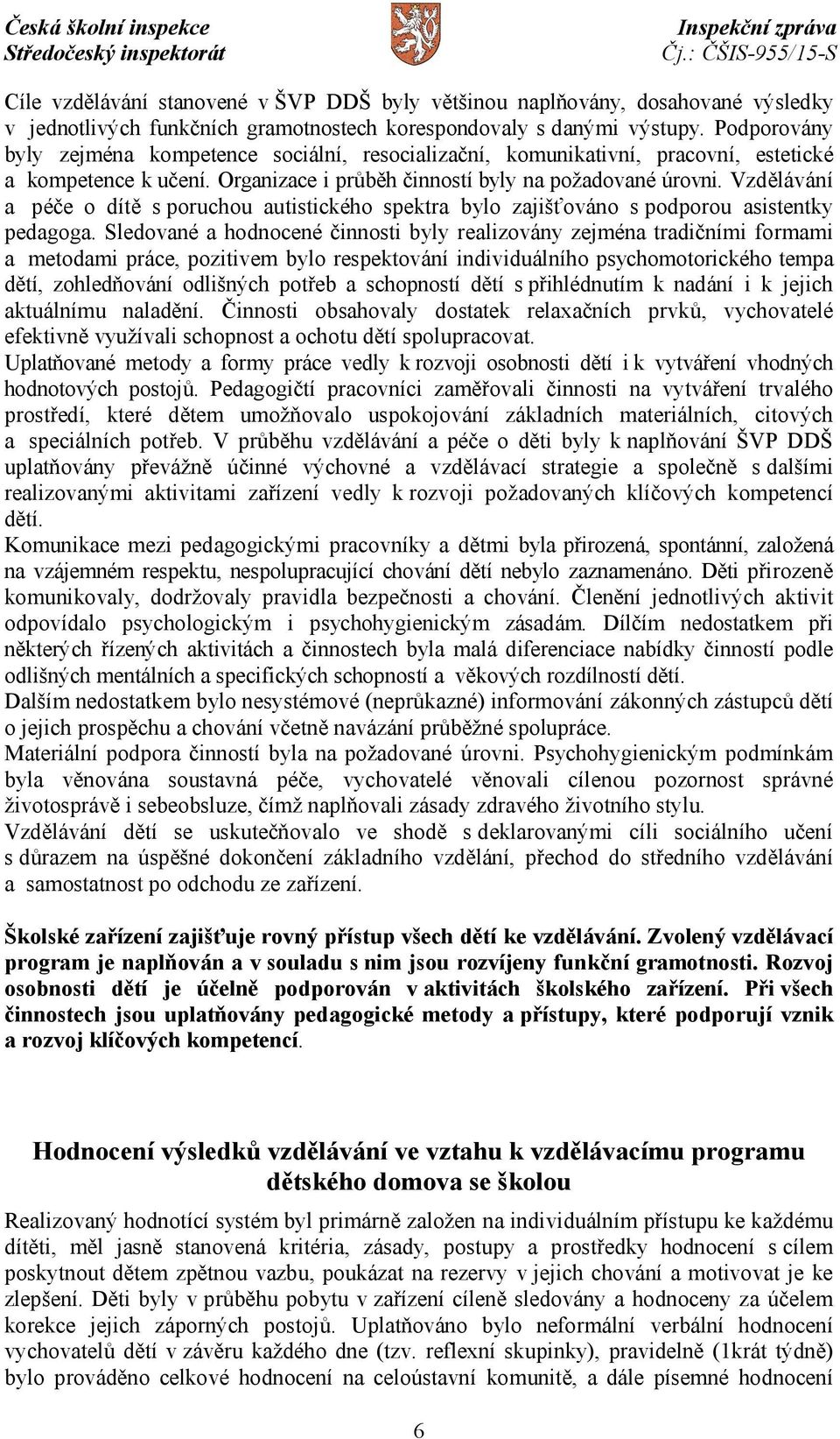 Vzdělávání a péče o dítě s poruchou autistického spektra bylo zajišťováno s podporou asistentky pedagoga.