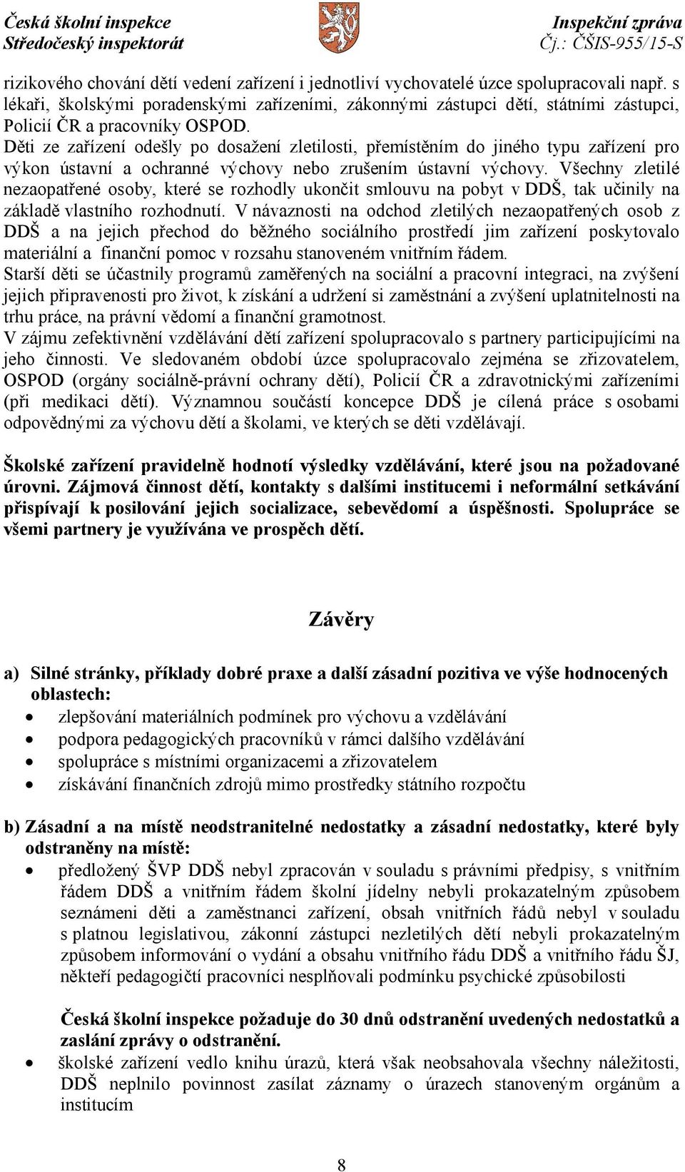 Děti ze zařízení odešly po dosažení zletilosti, přemístěním do jiného typu zařízení pro výkon ústavní a ochranné výchovy nebo zrušením ústavní výchovy.