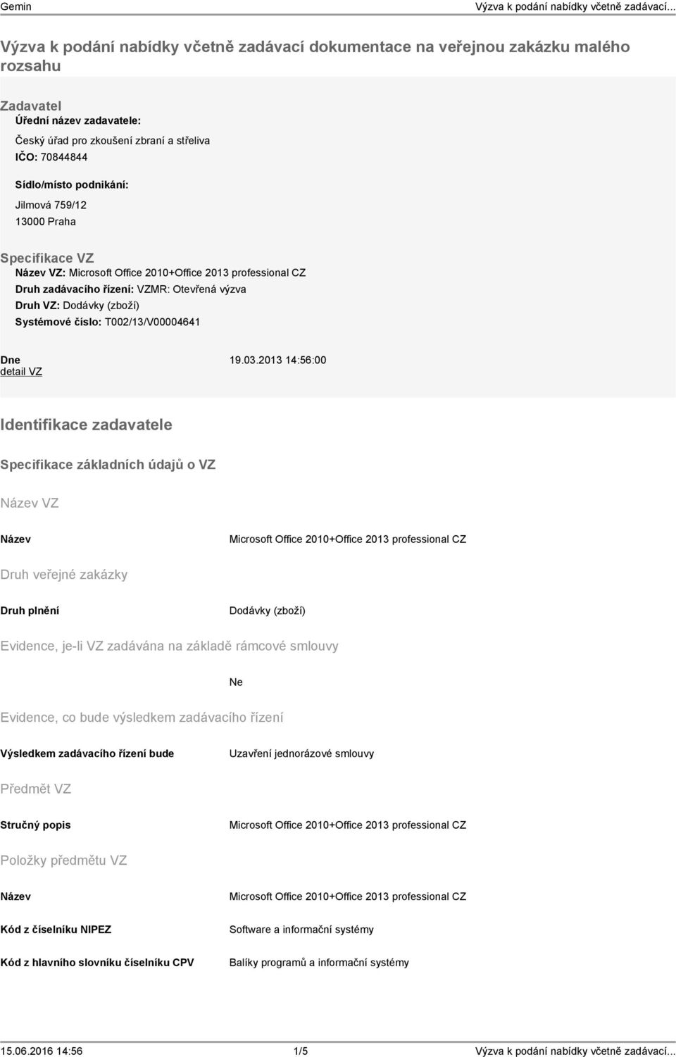 2013 14:56:00 detail VZ Identifikace zadavatele Specifikace základních údajů o VZ VZ Druh veřejné zakázky Druh plnění Dodávky (zboží) Evidence, je-li VZ zadávána na základě rámcové smlouvy Evidence,