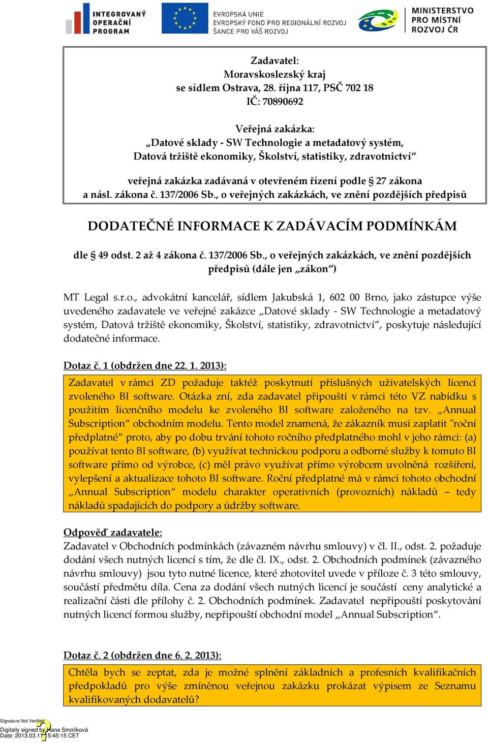 otevřeném řízení podle 27 zákona a násl. zákona č. 137/2006 Sb., o veřejných zakázkách, ve znění pozdějších předpisů DODATEČNÉ INFORMACE K ZADÁVACÍM PODMÍNKÁM dle 49 odst. 2 až 4 zákona č.