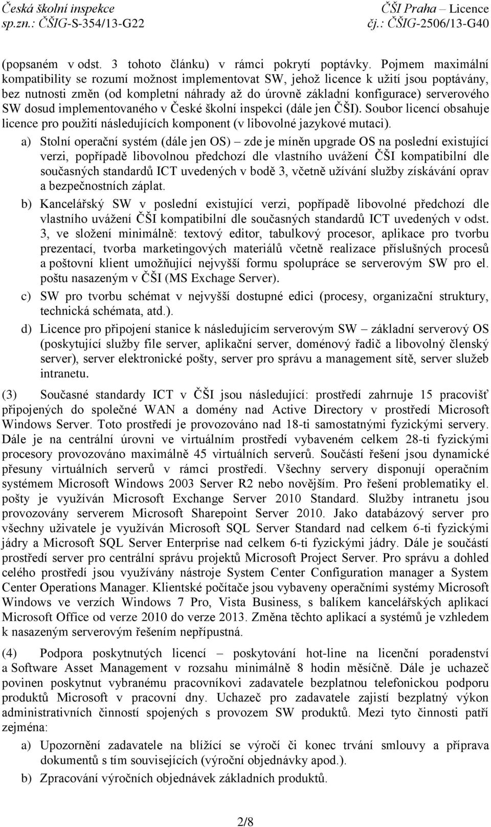 dosud implementovaného v České školní inspekci (dále jen ČŠI). Soubor licencí obsahuje licence pro použití následujících komponent (v libovolné jazykové mutaci).