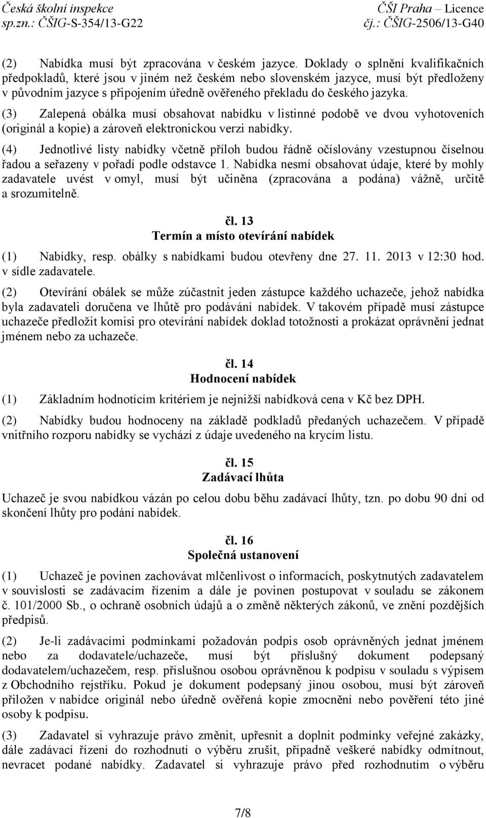 (3) Zalepená obálka musí obsahovat nabídku v listinné podobě ve dvou vyhotoveních (originál a kopie) a zároveň elektronickou verzi nabídky.