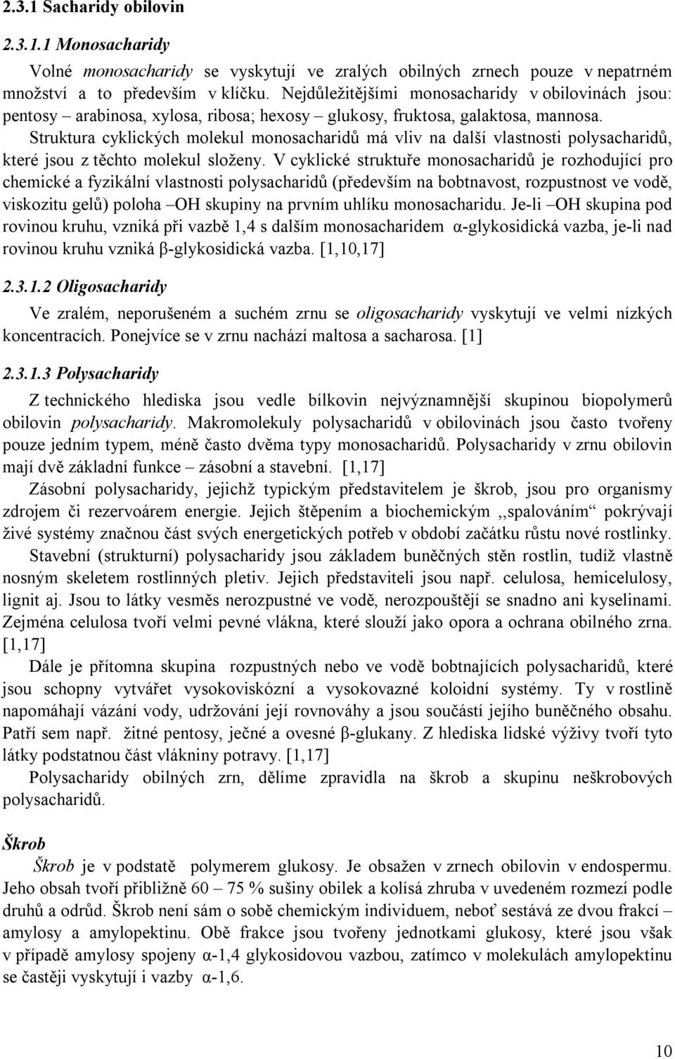 Struktura cyklických molekul monosacharidů má vliv na další vlastnosti polysacharidů, které jsou z těchto molekul složeny.
