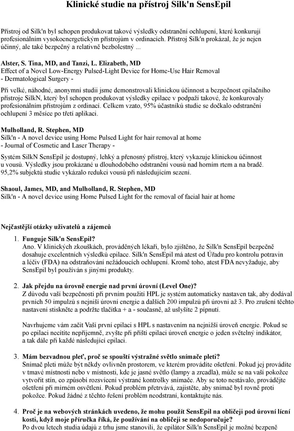 Elizabeth, MD Effect of a Novel Low-Energy Pulsed-Light Device for Home-Use Hair Removal - Dermatological Surgery - Při velké, náhodné, anonymní studii jsme demonstrovali klinickou účinnost a