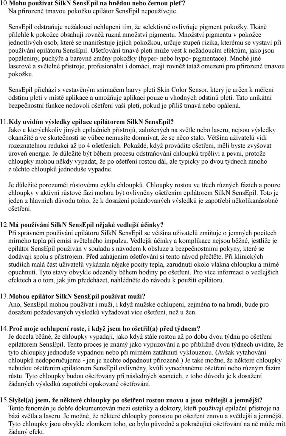 Množství pigmentu v pokožce jednotlivých osob, které se manifestuje jejich pokožkou, určuje stupeň rizika, kterému se vystaví při používání epilátoru SensEpil.