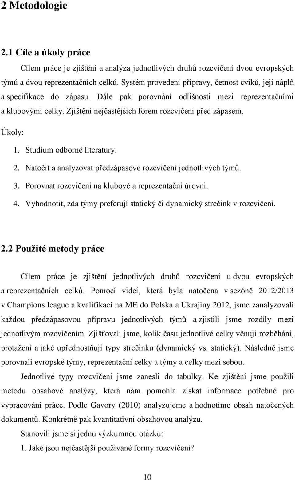 Zjištění nejčastějších forem rozcvičení před zápasem. Úkoly: 1. Studium odborné literatury. 2. Natočit a analyzovat předzápasové rozcvičení jednotlivých týmů. 3.