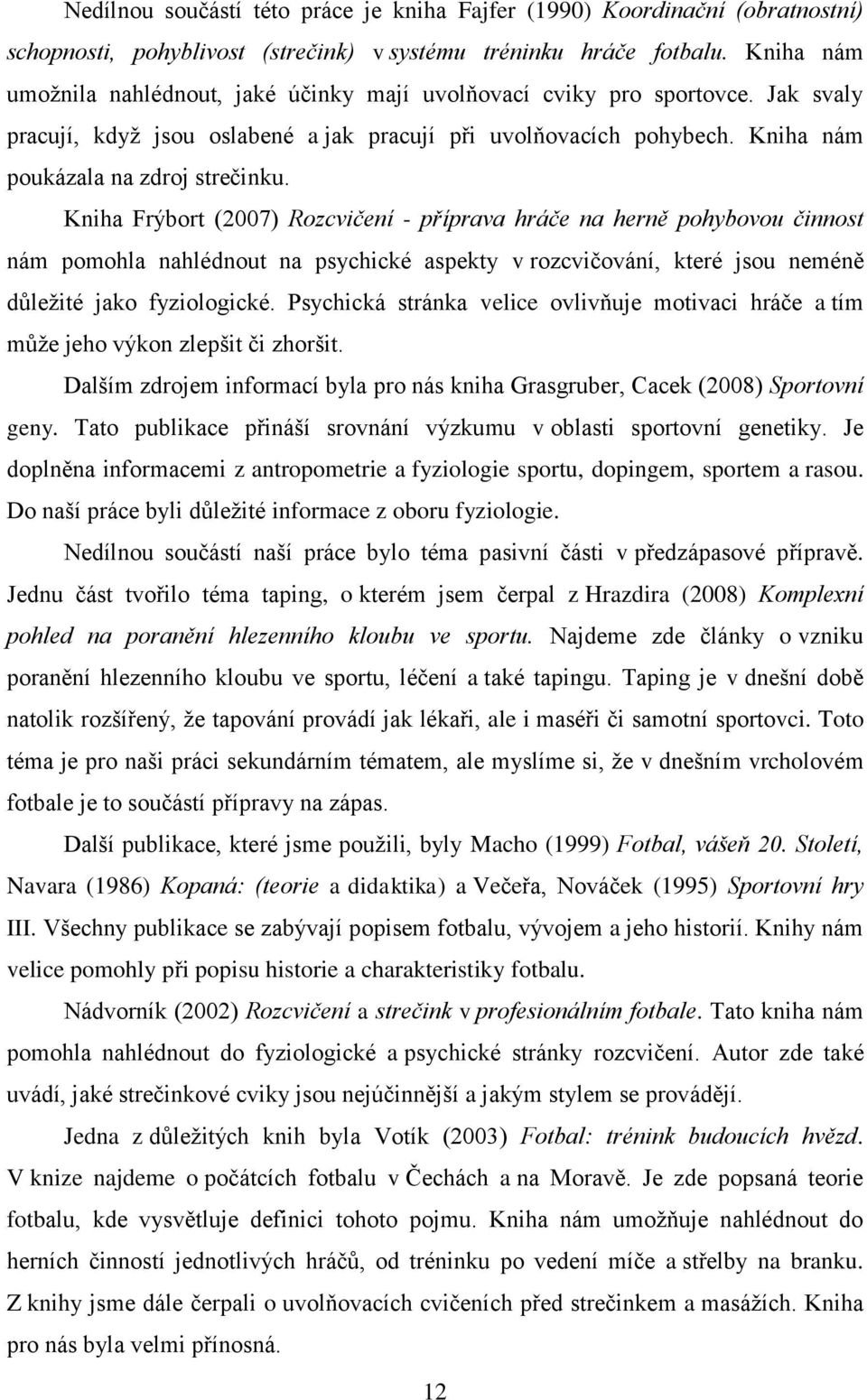 Kniha Frýbort (2007) Rozcvičení - příprava hráče na herně pohybovou činnost nám pomohla nahlédnout na psychické aspekty v rozcvičování, které jsou neméně důležité jako fyziologické.