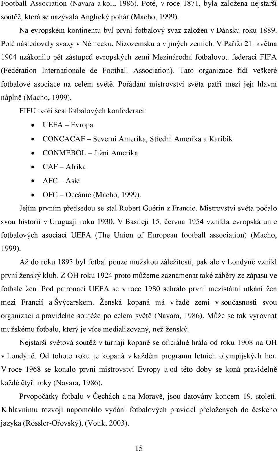května 1904 uzákonilo pět zástupců evropských zemí Mezinárodní fotbalovou federaci FIFA (Fédération Internationale de Football Association).