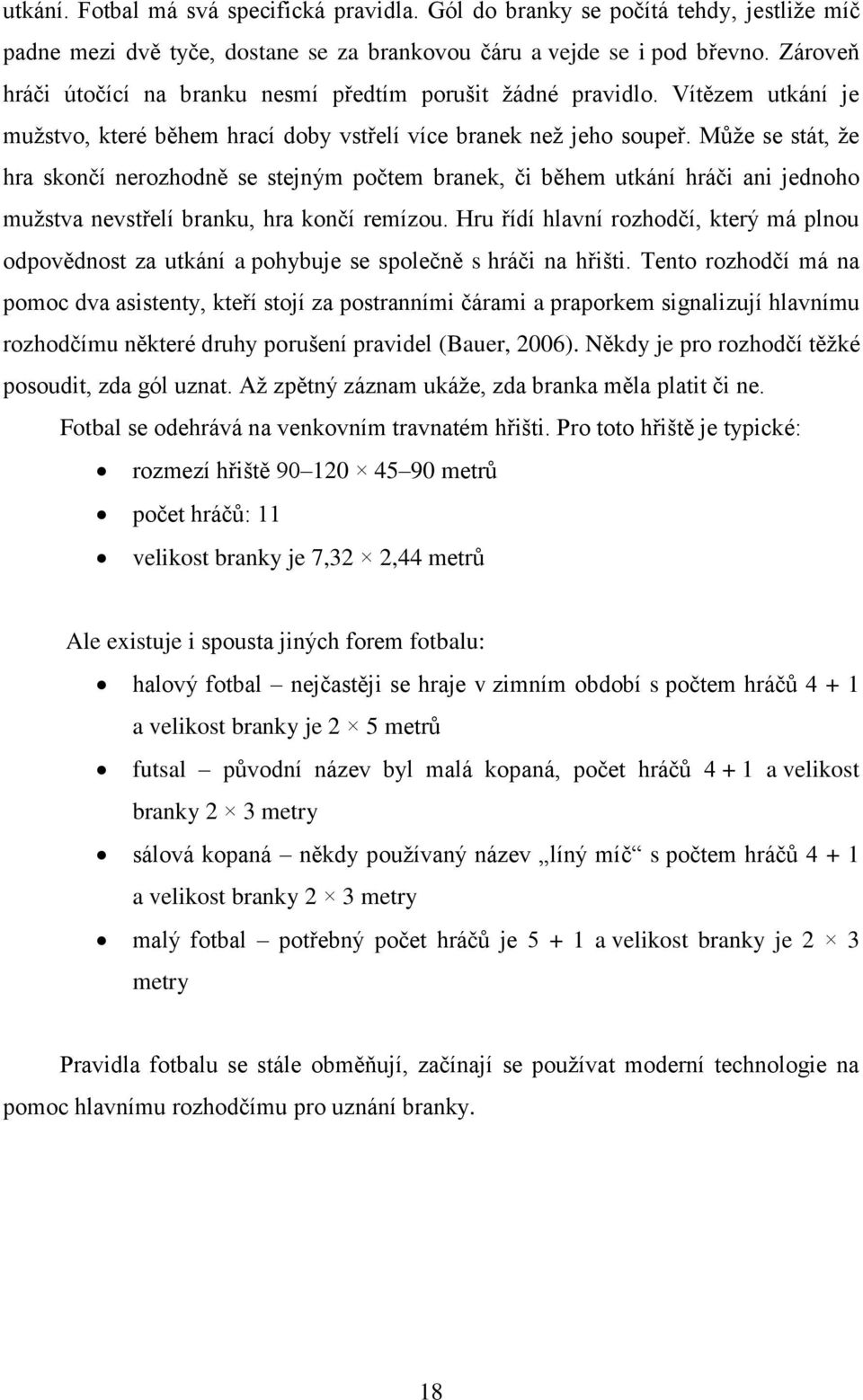 Může se stát, že hra skončí nerozhodně se stejným počtem branek, či během utkání hráči ani jednoho mužstva nevstřelí branku, hra končí remízou.