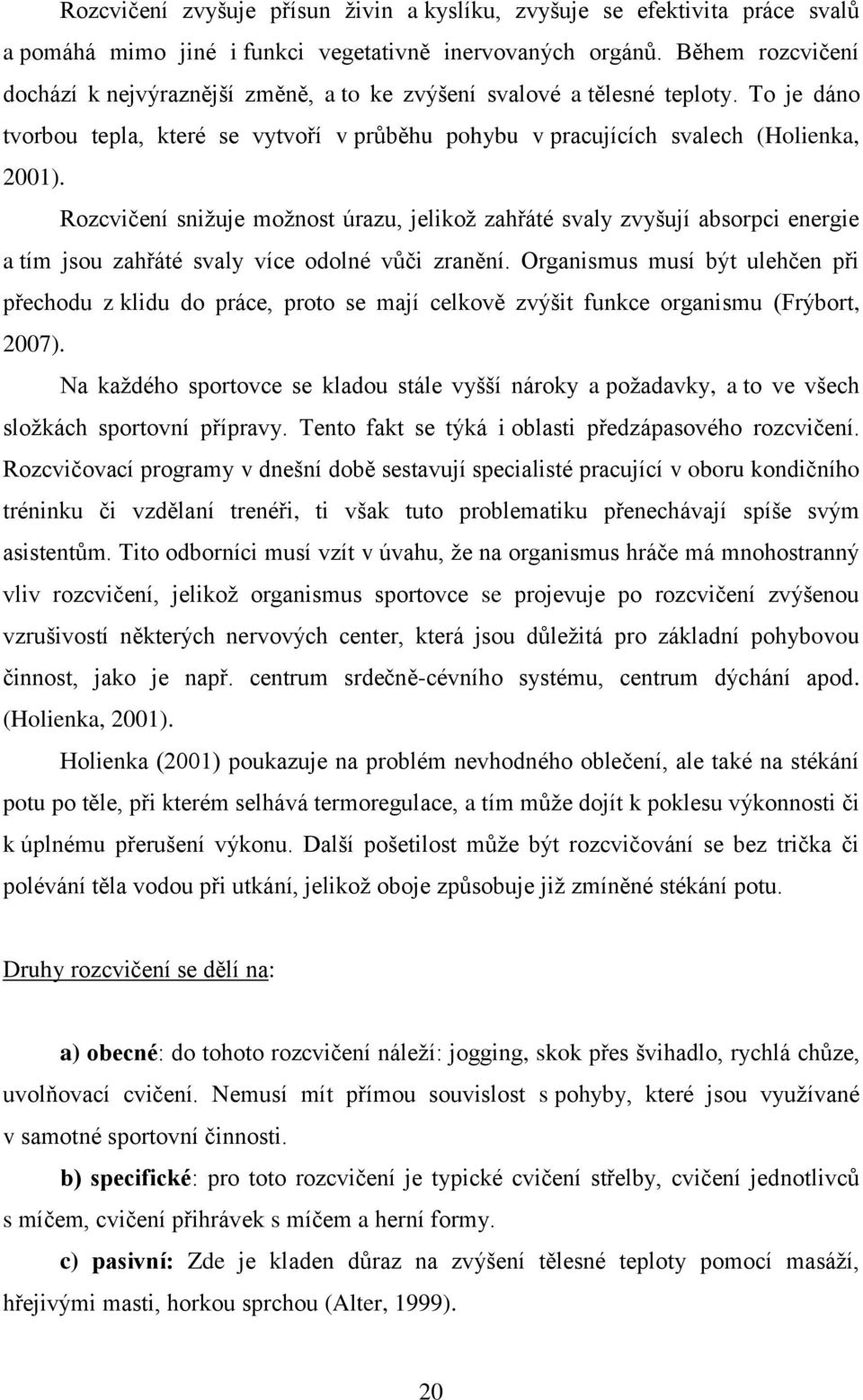Rozcvičení snižuje možnost úrazu, jelikož zahřáté svaly zvyšují absorpci energie a tím jsou zahřáté svaly více odolné vůči zranění.
