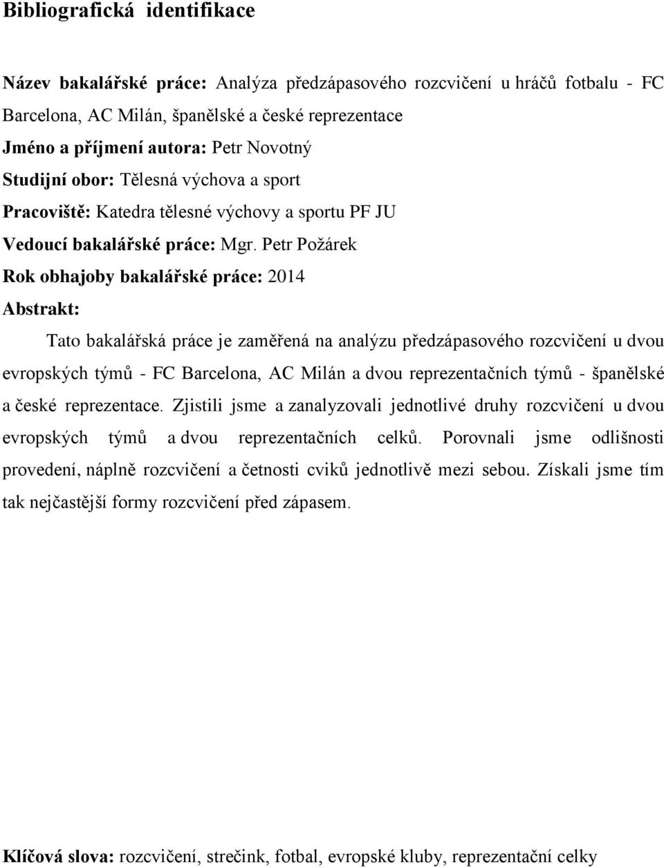 Petr Požárek Rok obhajoby bakalářské práce: 2014 Abstrakt: Tato bakalářská práce je zaměřená na analýzu předzápasového rozcvičení u dvou evropských týmů - FC Barcelona, AC Milán a dvou