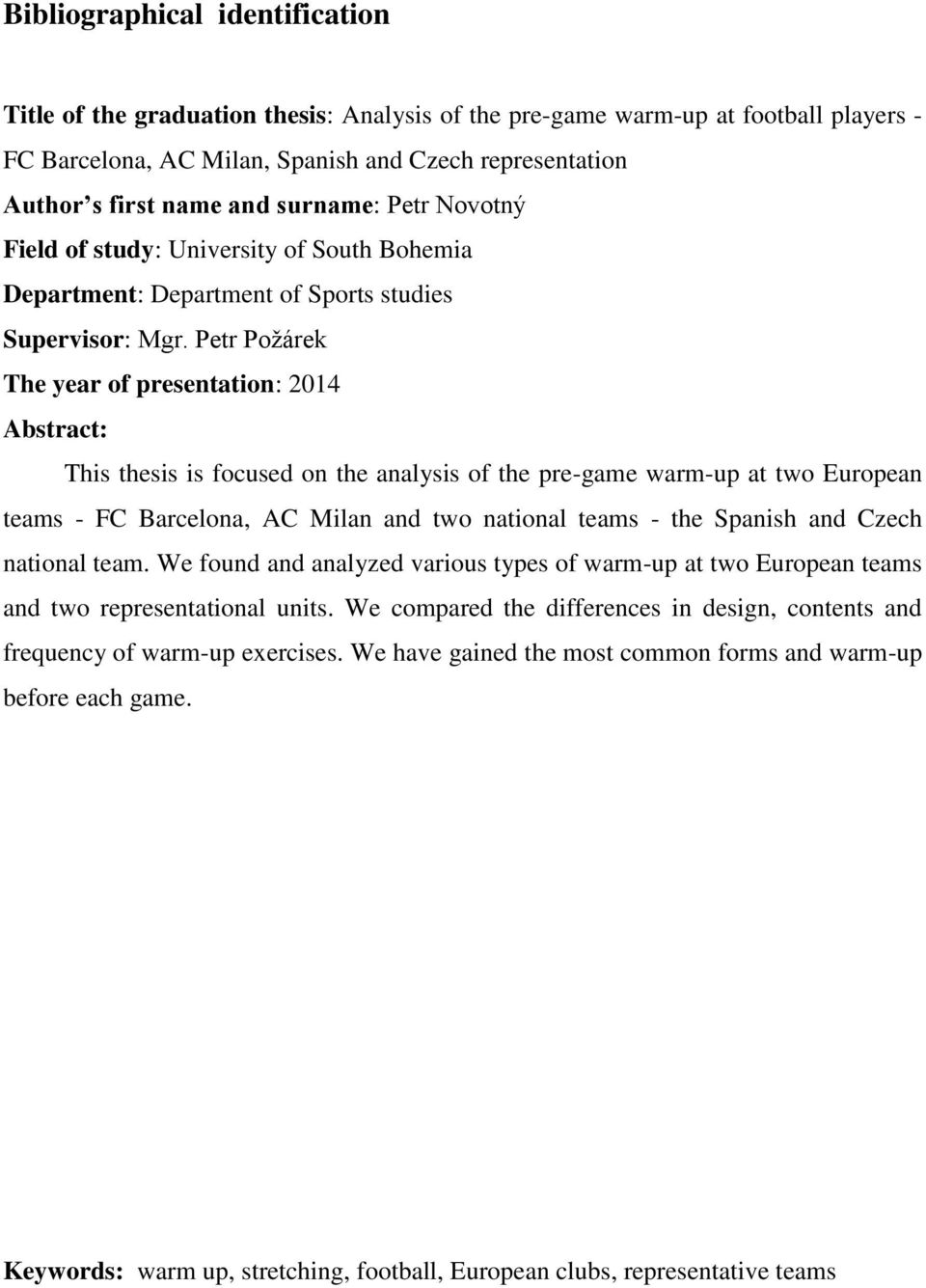 Petr Požárek The year of presentation: 2014 Abstract: This thesis is focused on the analysis of the pre-game warm-up at two European teams - FC Barcelona, AC Milan and two national teams - the